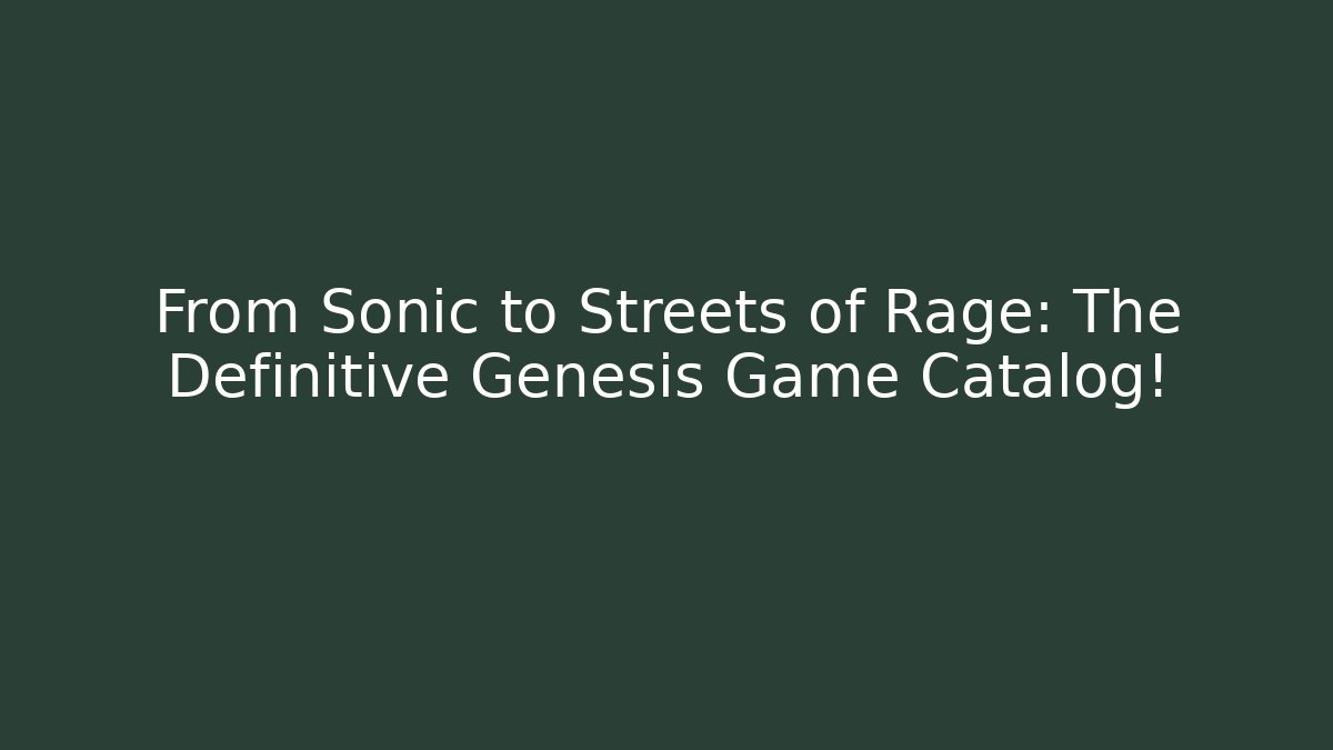 From Sonic to Streets of Rage: The Definitive Genesis Game Catalog!