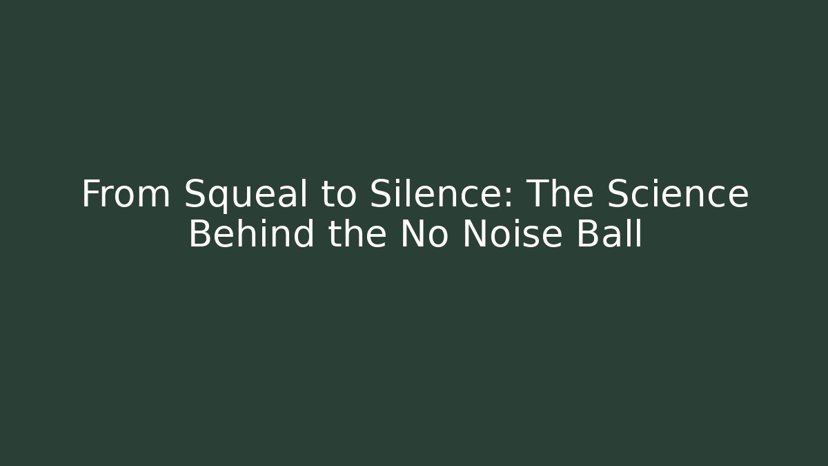 From Squeal to Silence: The Science Behind the No Noise Ball