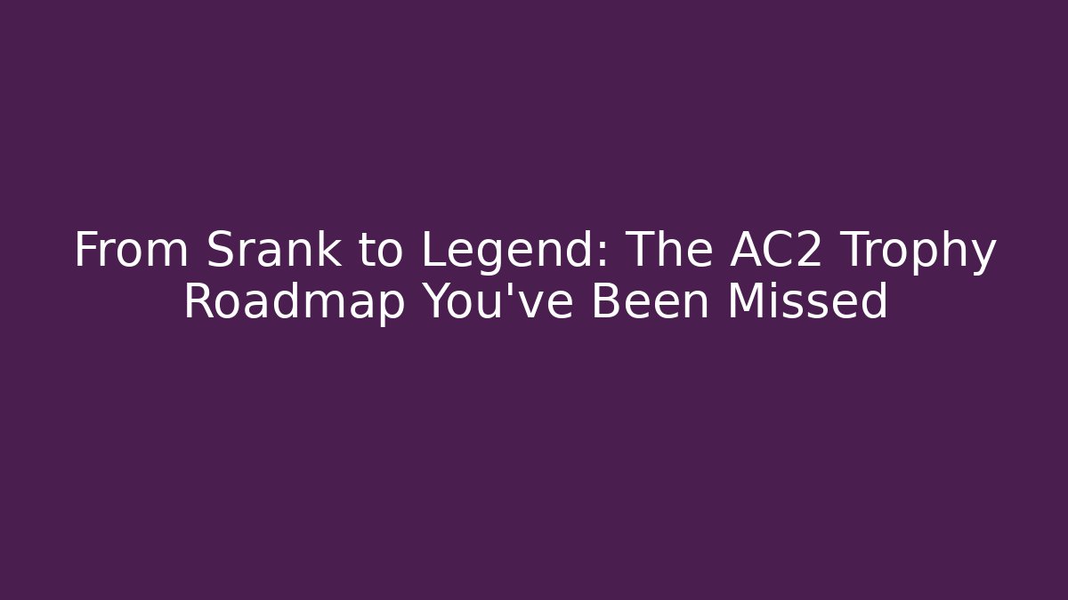 From Srank to Legend: The AC2 Trophy Roadmap You've Been Missed