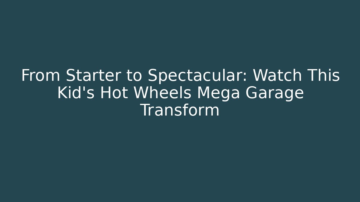 From Starter to Spectacular: Watch This Kid's Hot Wheels Mega Garage Transform