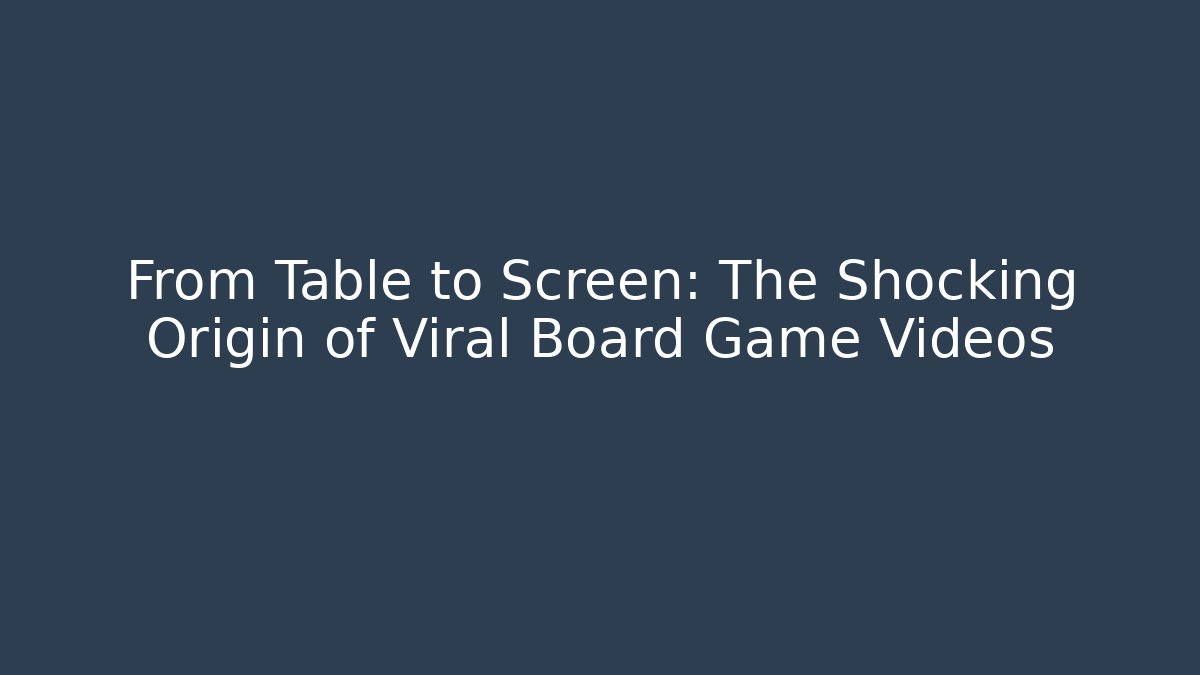 From Table to Screen: The Shocking Origin of Viral Board Game Videos