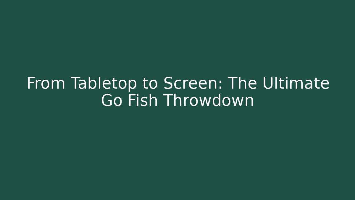 From Tabletop to Screen: The Ultimate Go Fish Throwdown