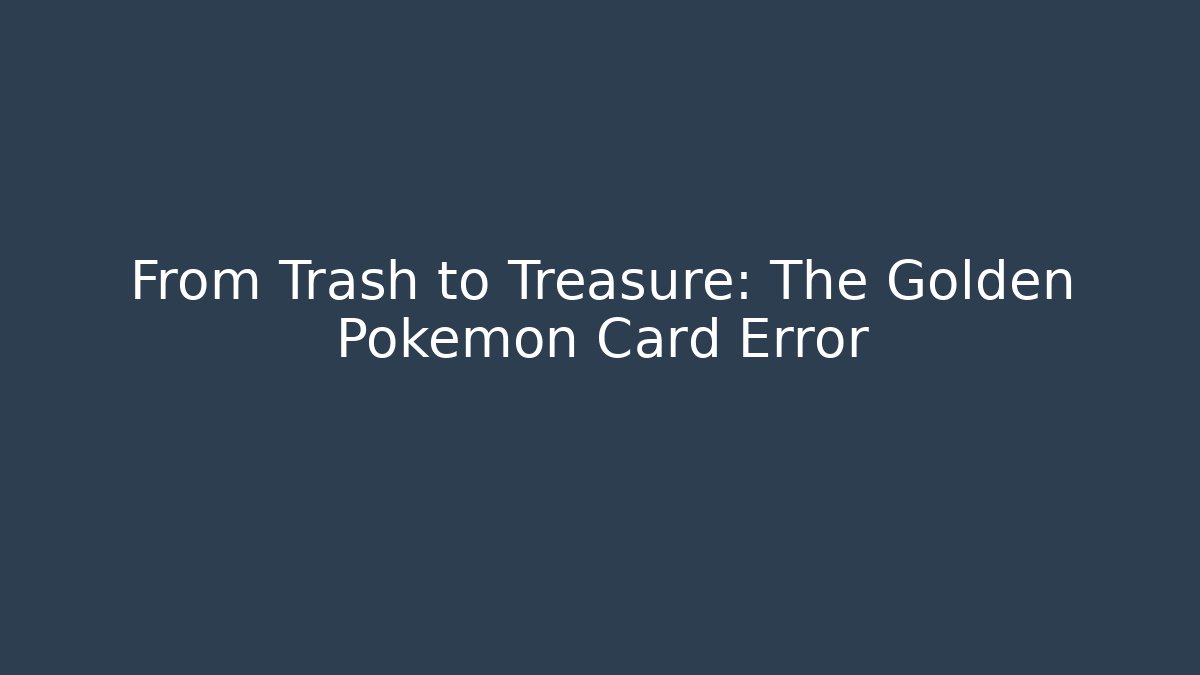 From Trash to Treasure: The Golden Pokémon Card Error