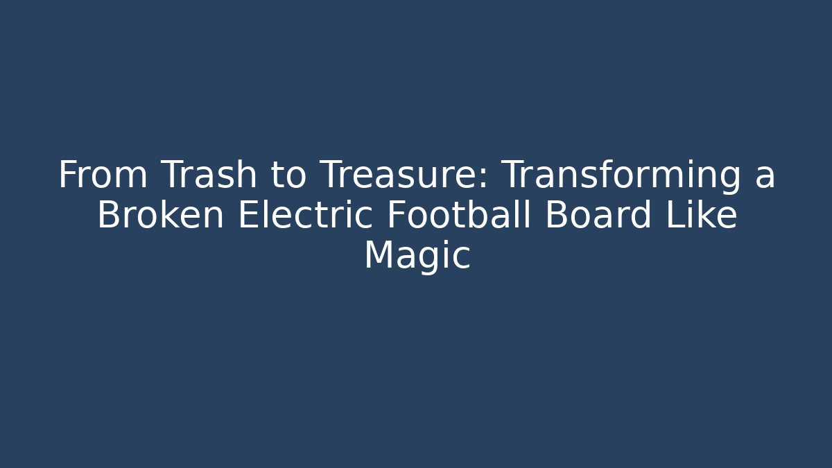 From Trash to Treasure: Transforming a Broken Electric Football Board Like Magic