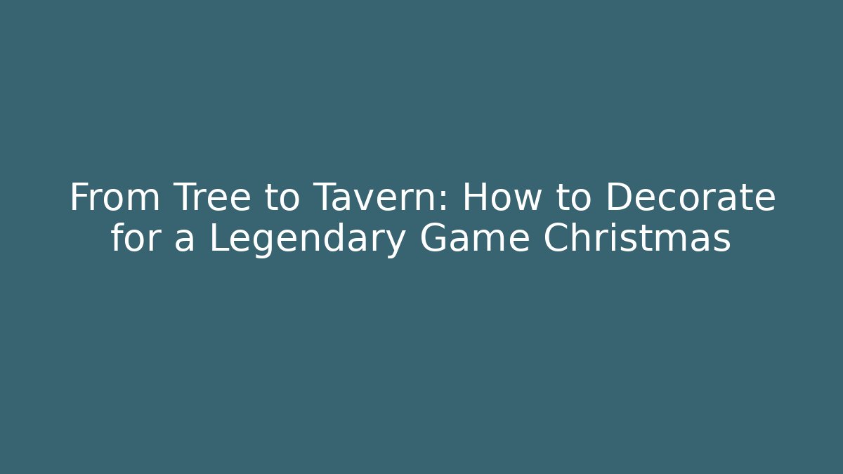 From Tree to Tavern: How to Decorate for a Legendary Game Christmas