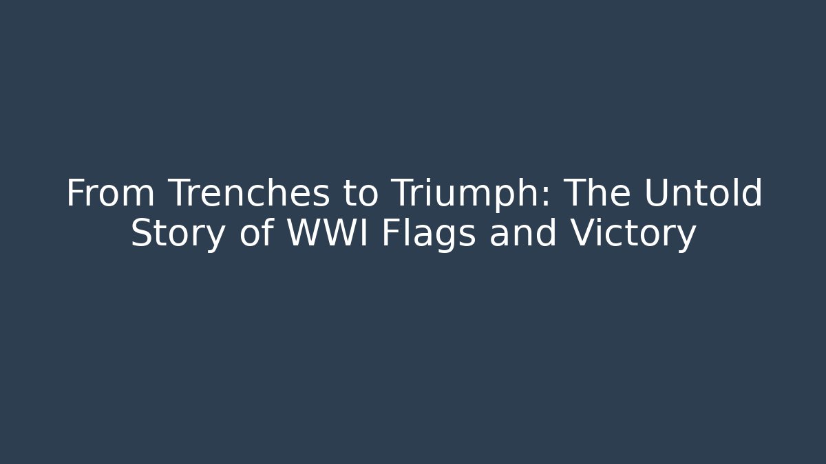 From Trenches to Triumph: The Untold Story of WWI Flags and Victory