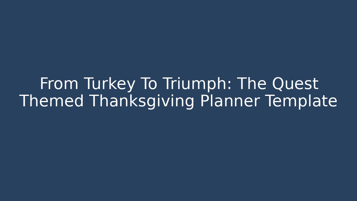 From Turkey To Triumph: The Quest Themed Thanksgiving Planner Template