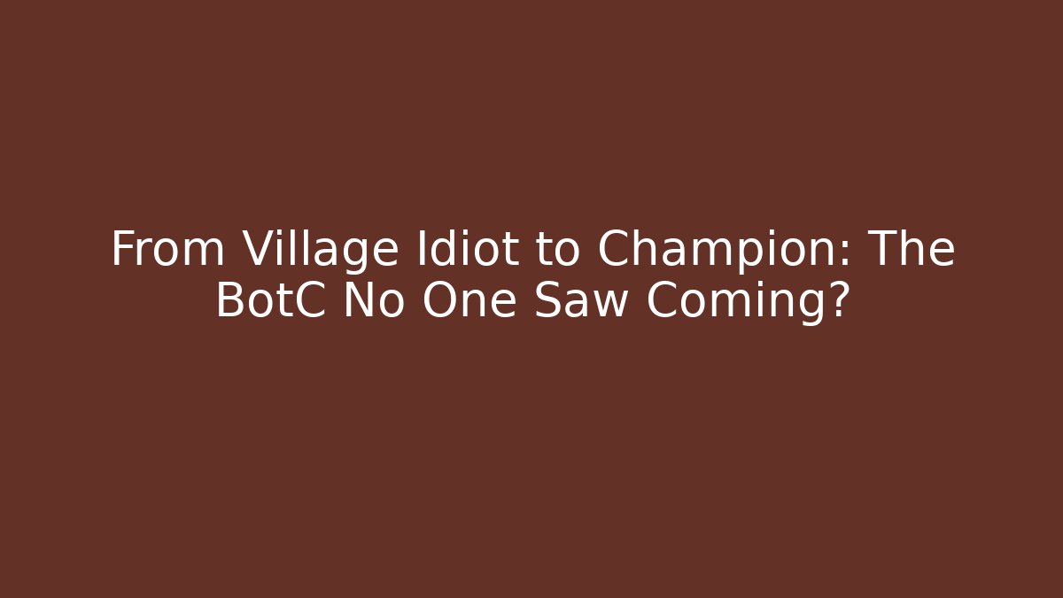 From Village Idiot to Champion: The BotC No One Saw Coming?