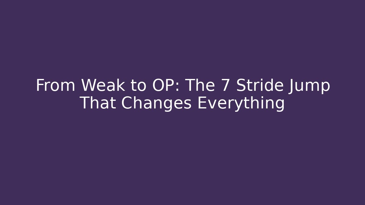 From Weak to OP: The 7 Stride Jump That Changes Everything - Celivion