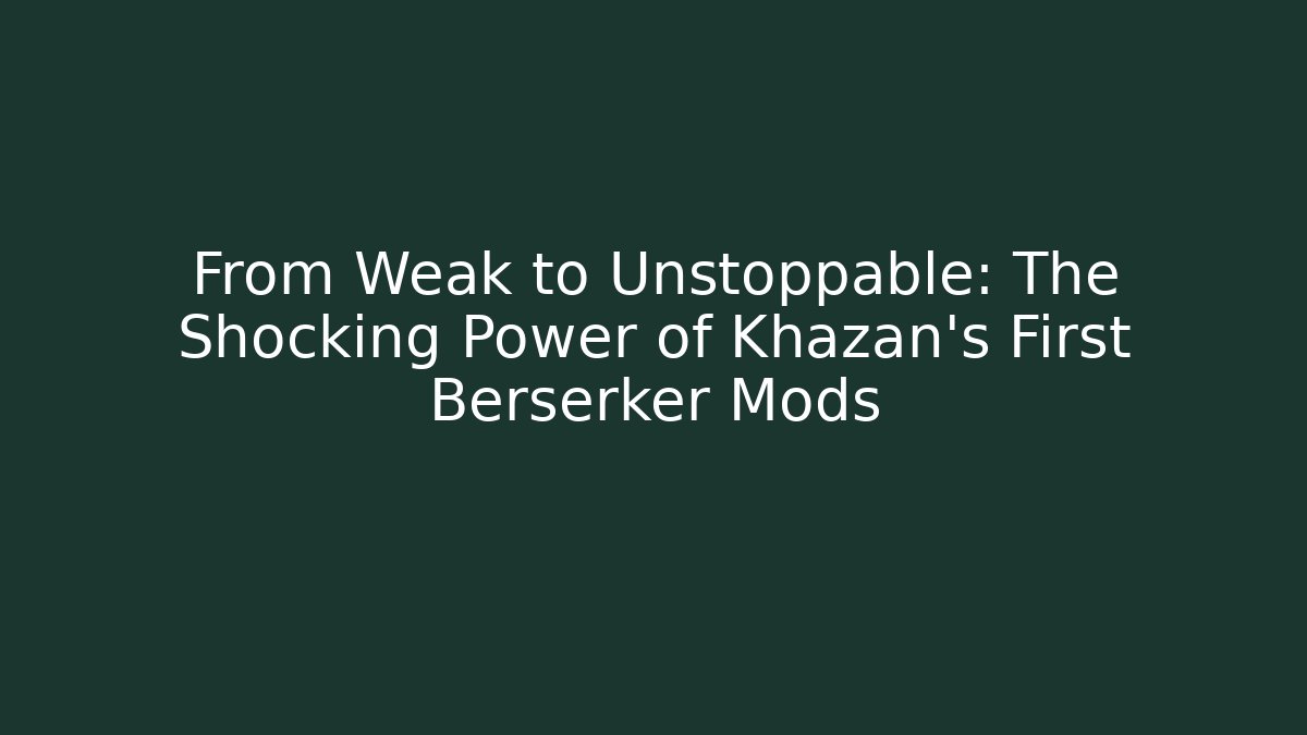 From Weak to Unstoppable: The Shocking Power of Khazan’s First Berserker Mods - Celivion