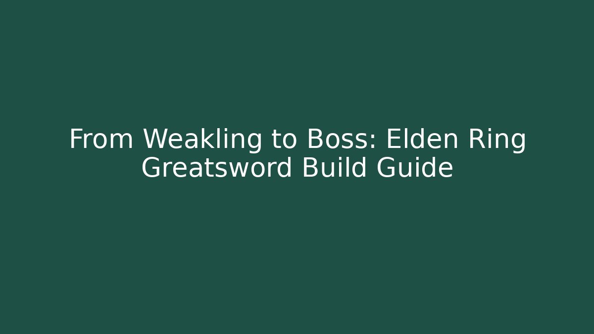 From Weakling to Boss: Elden Ring Greatsword Build Guide - Celivion