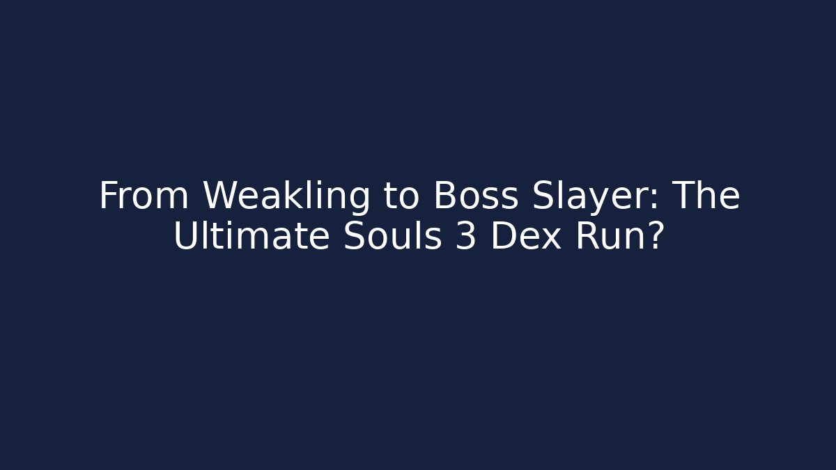 From Weakling to Boss Slayer: The Ultimate Souls 3 Dex Run?
