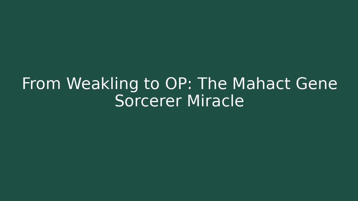 From Weakling to OP: The Mahact Gene Sorcerer Miracle - Celivion