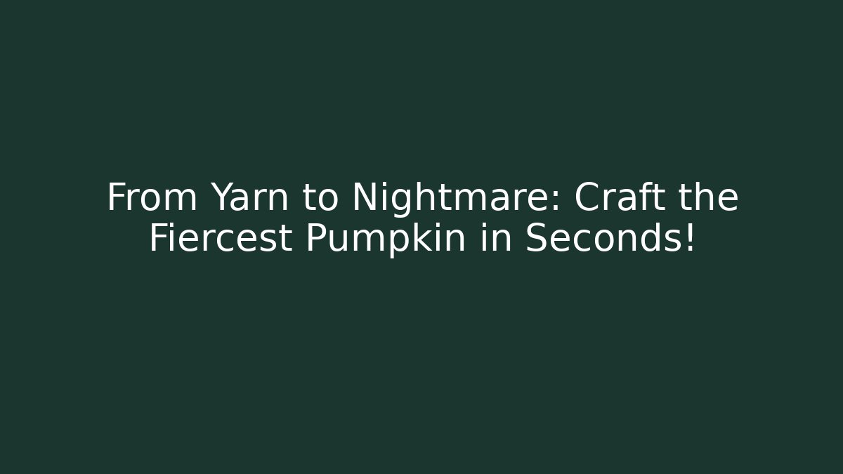 From Yarn to Nightmare: Craft the Fiercest Pumpkin in Seconds!