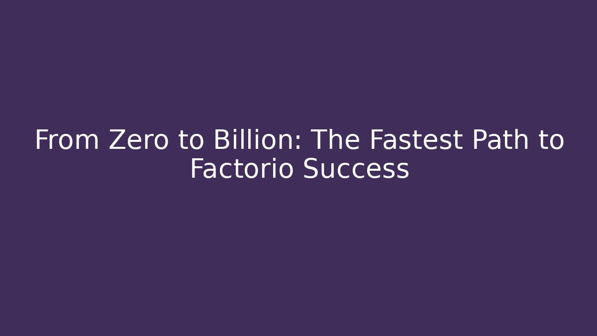 From Zero to Billion: The Fastest Path to Factorio Success - Celivion
