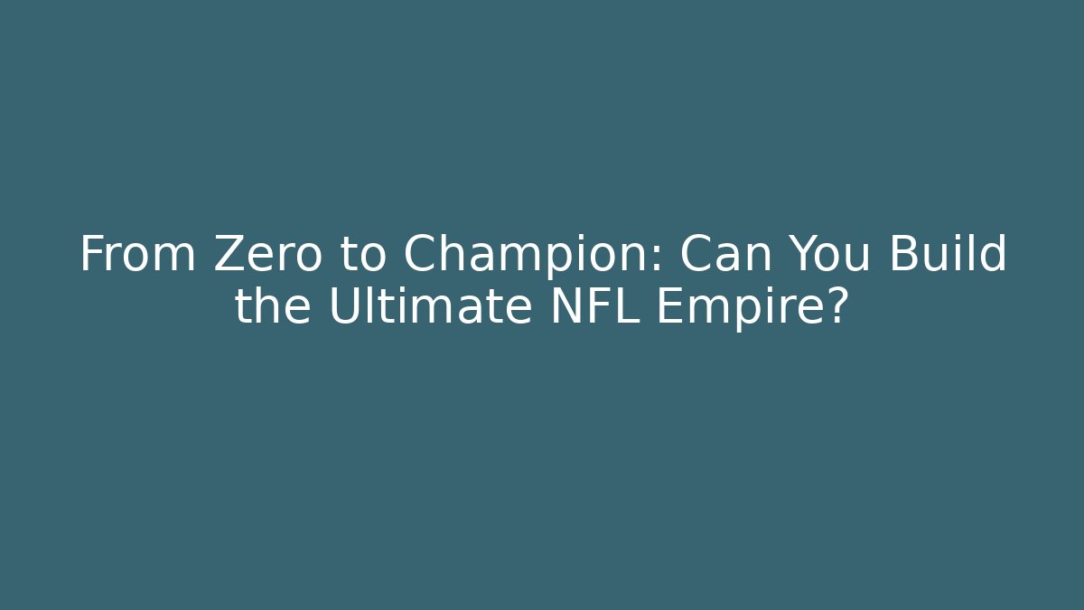 From Zero to Champion: Can You Build the Ultimate NFL Empire?