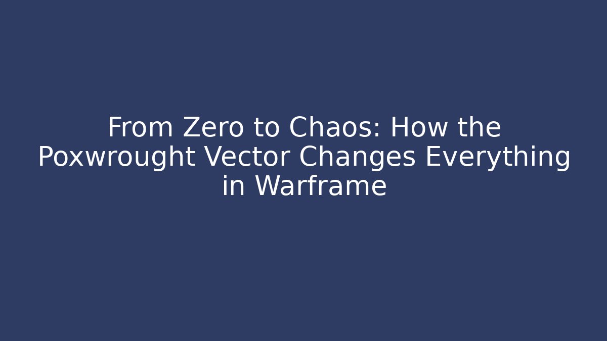From Zero to Chaos: How the Poxwrought Vector Changes Everything in Warframe