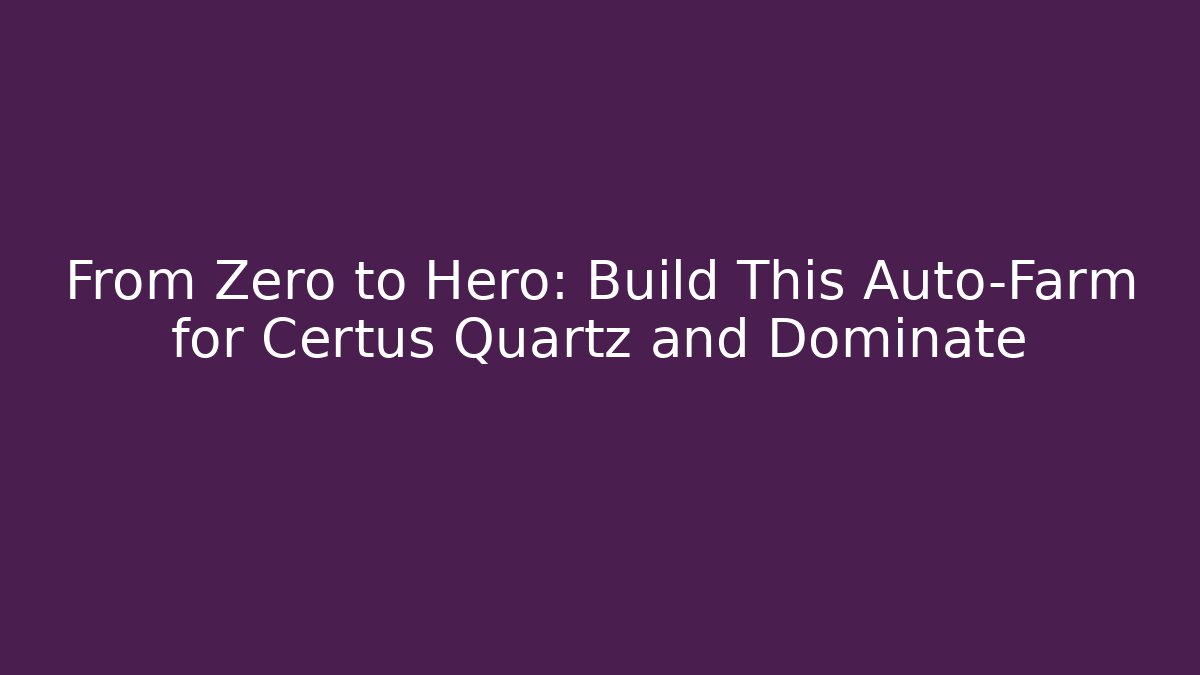 From Zero to Hero: Build This Auto-Farm for Certus Quartz and Dominate
