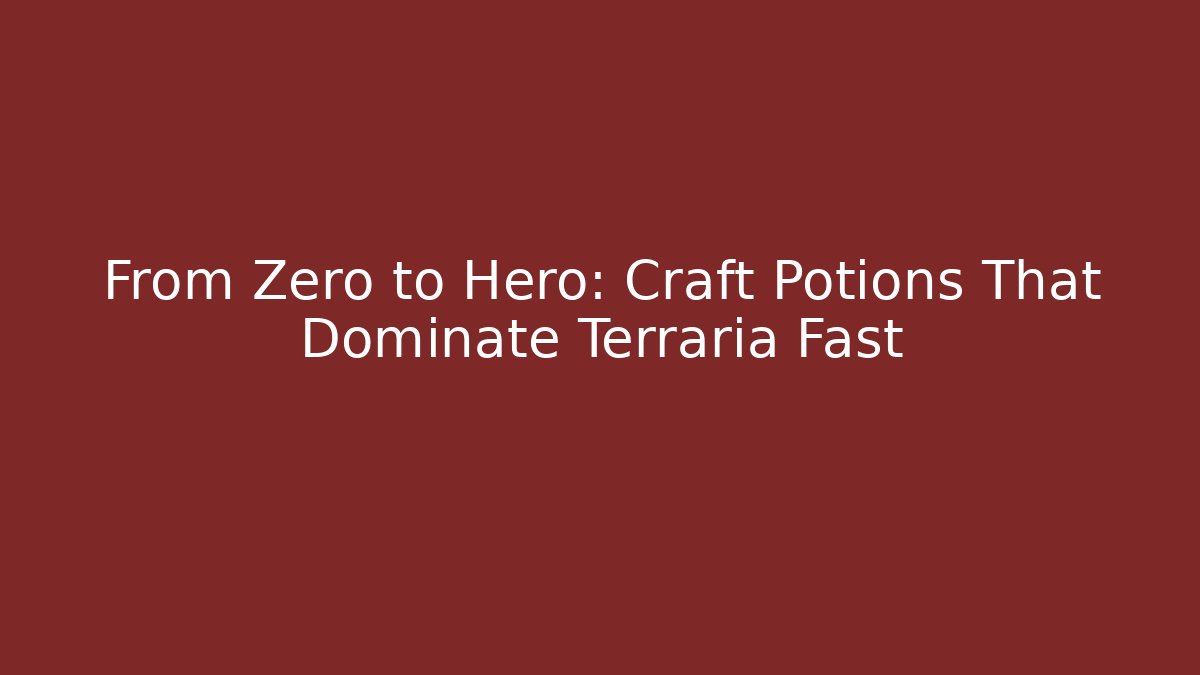 From Zero to Hero: Craft Potions That Dominate Terraria Fast