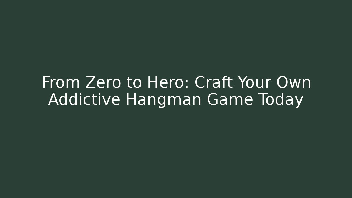 From Zero to Hero: Craft Your Own Addictive Hangman Game Today