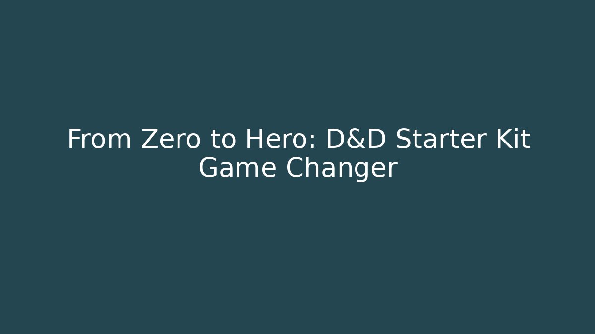 From Zero to Hero: D&D Starter Kit Game Changer - Celivion