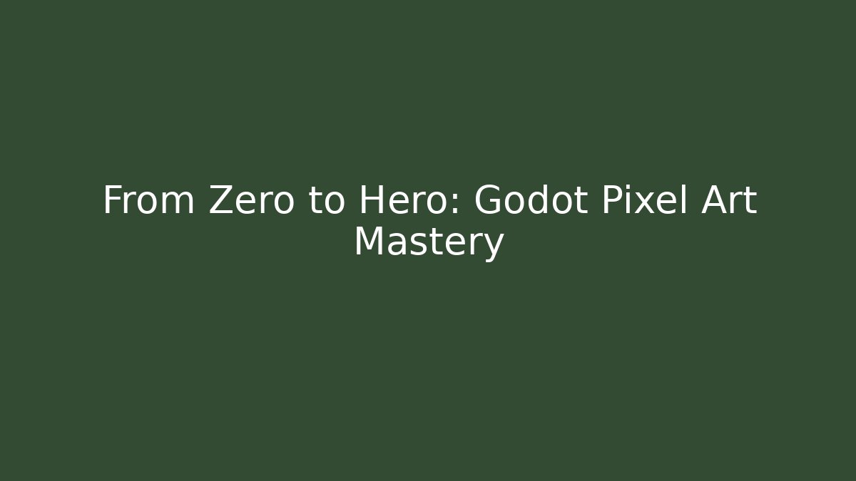 From Zero to Hero: Godot Pixel Art Mastery