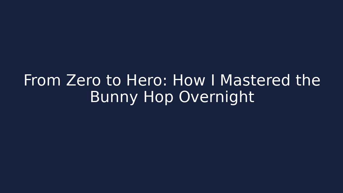 From Zero to Hero: How I Mastered the Bunny Hop Overnight