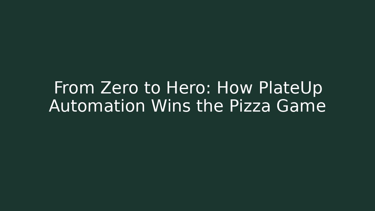From Zero to Hero: How PlateUp Automation Wins the Pizza Game