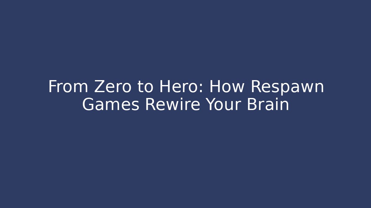 From Zero to Hero: How Respawn Games Rewire Your Brain