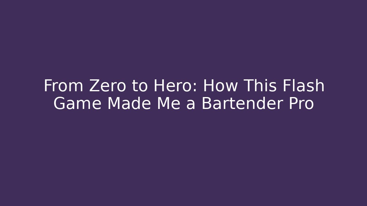 From Zero to Hero: How This Flash Game Made Me a Bartender Pro - Celivion