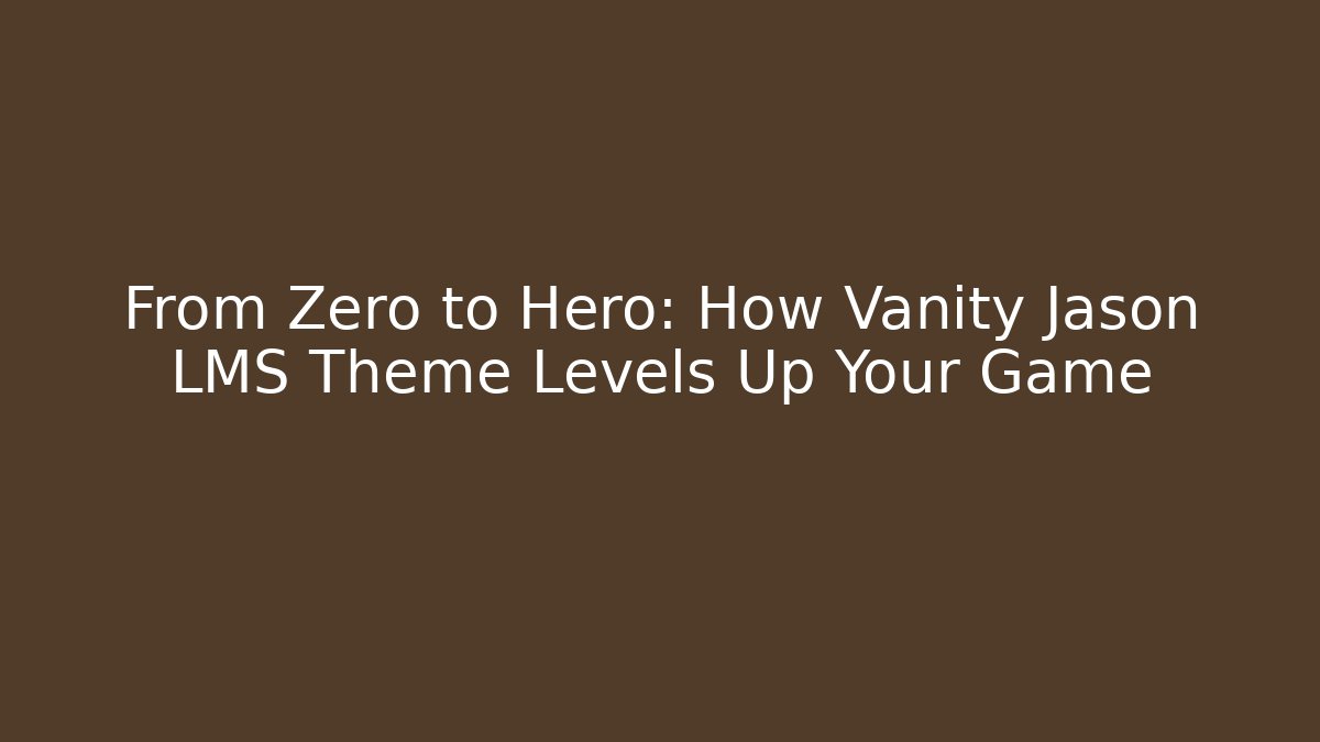 From Zero to Hero: How Vanity Jason LMS Theme Levels Up Your Game
