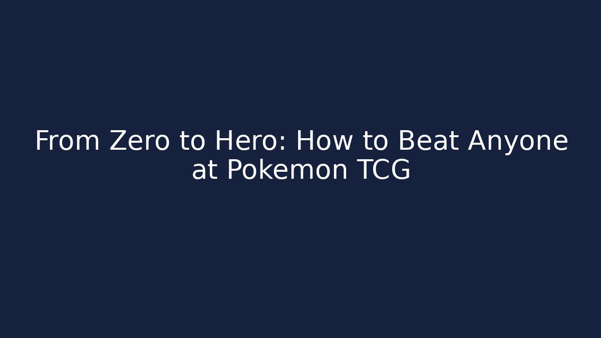 From Zero to Hero: How to Beat Anyone at Pokémon TCG