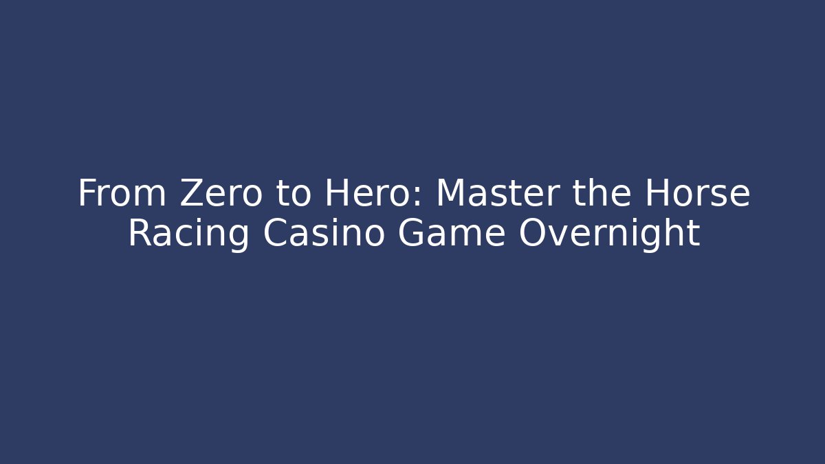 From Zero to Hero: Master the Horse Racing Casino Game Overnight