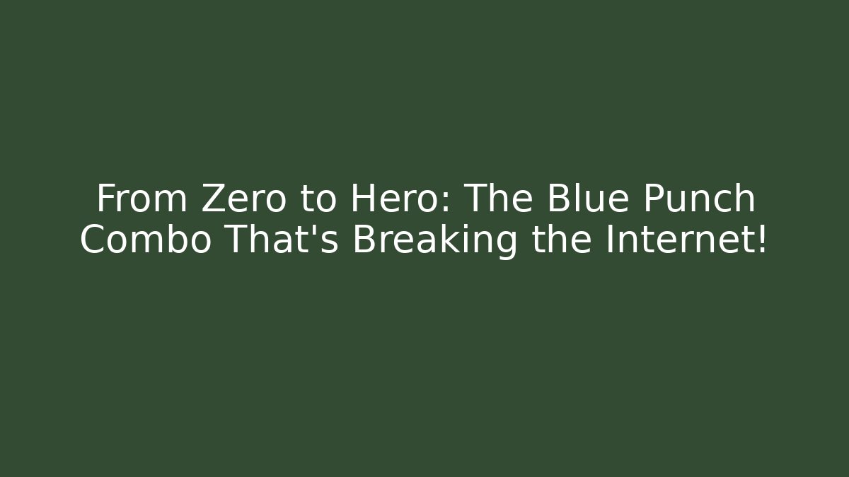 From Zero to Hero: The Blue Punch Combo That’s Breaking the Internet!