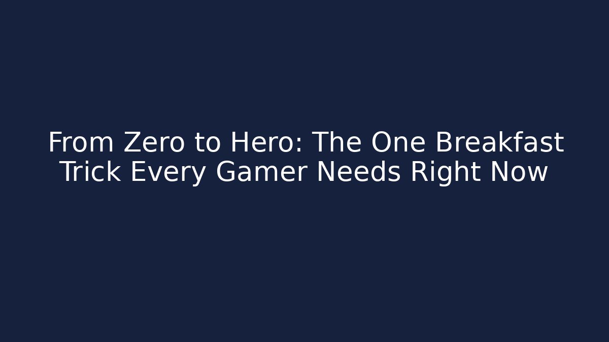 From Zero to Hero: The One Breakfast Trick Every Gamer Needs Right Now