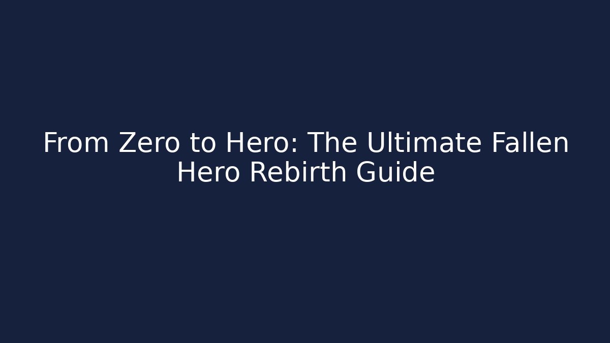 From Zero to Hero: The Ultimate Fallen Hero Rebirth Guide