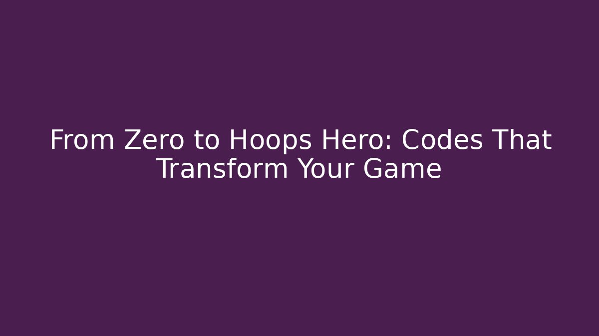 From Zero to Hoops Hero: Codes That Transform Your Game
