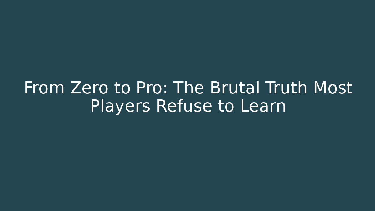From Zero to Pro: The Brutal Truth Most Players Refuse to Learn