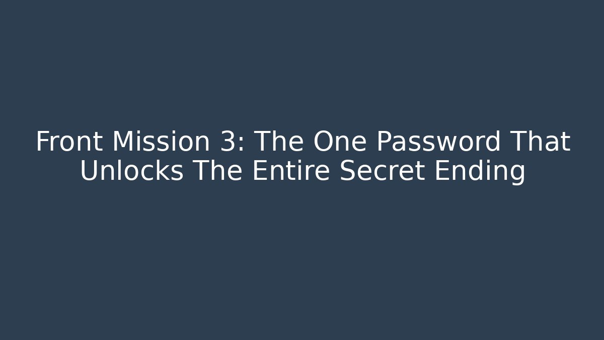 Front Mission 3: The One Password That Unlocks The Entire Secret Ending