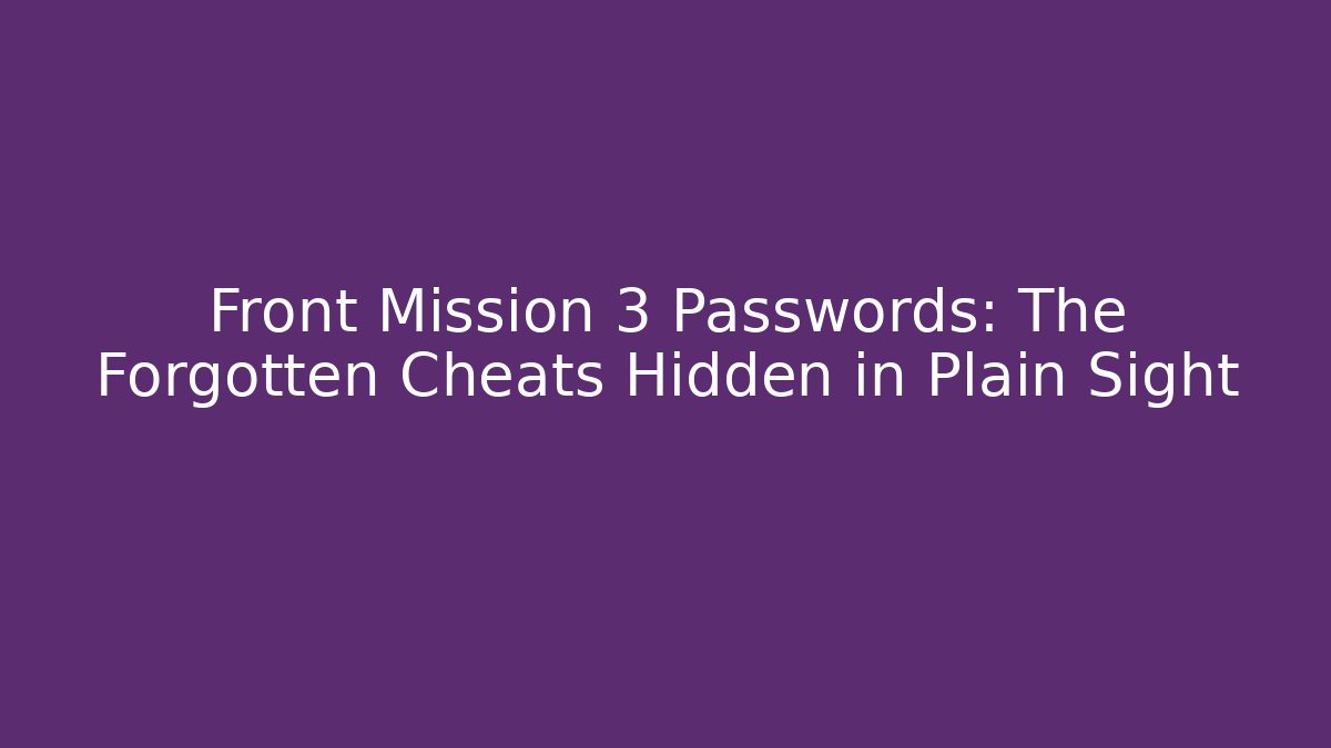 Front Mission 3 Passwords: The Forgotten Cheats Hidden in Plain Sight