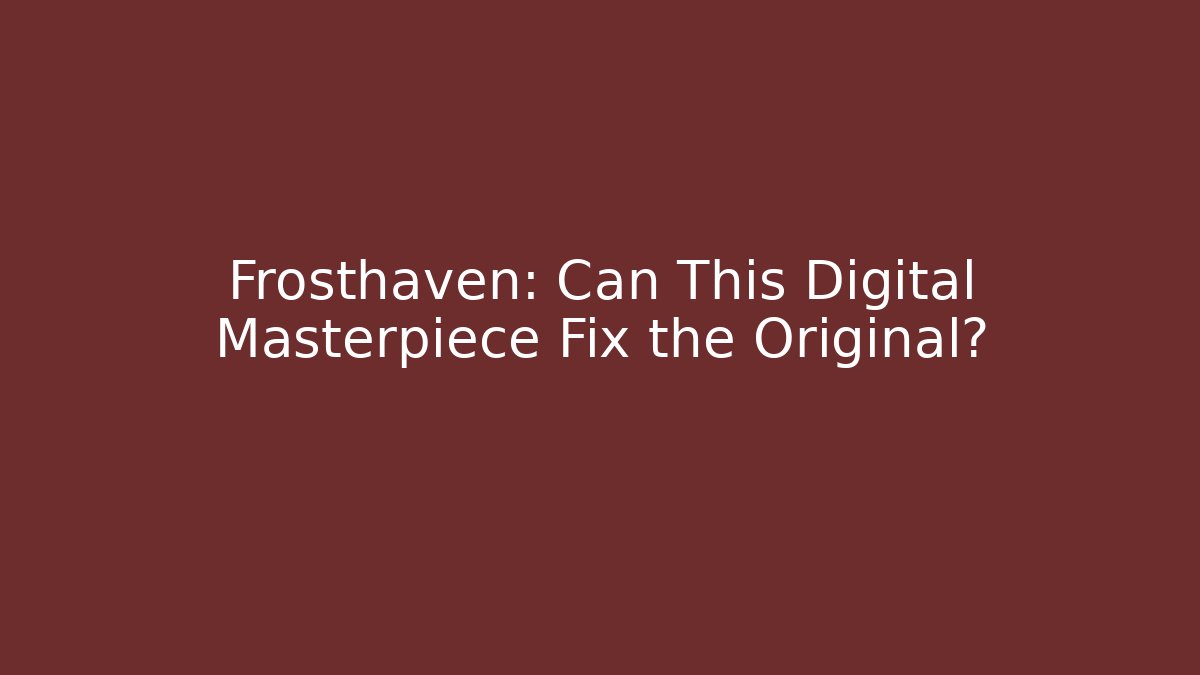 Frosthaven: Can This Digital Masterpiece Fix the Original?