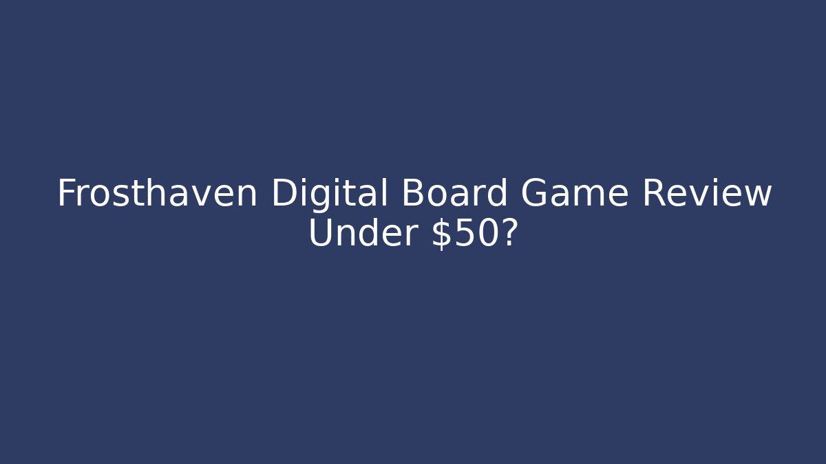 Frosthaven Digital Board Game Review Under $50?