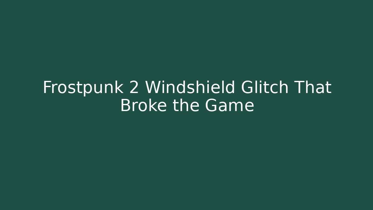 Frostpunk 2 Windshield Glitch That Broke the Game