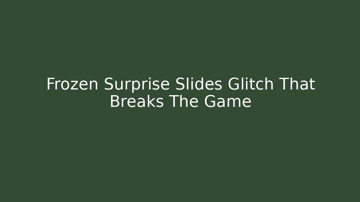 Frozen Surprise Slides Glitch That Breaks The Game