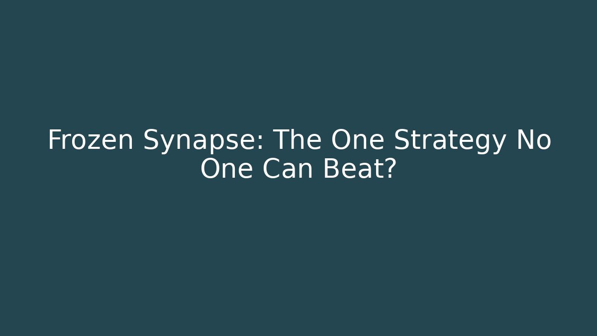 Frozen Synapse: The One Strategy No One Can Beat?