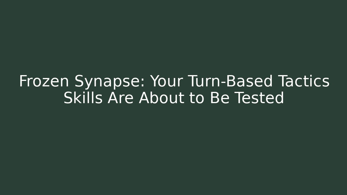 Frozen Synapse: Your Turn-Based Tactics Skills Are About to Be Tested