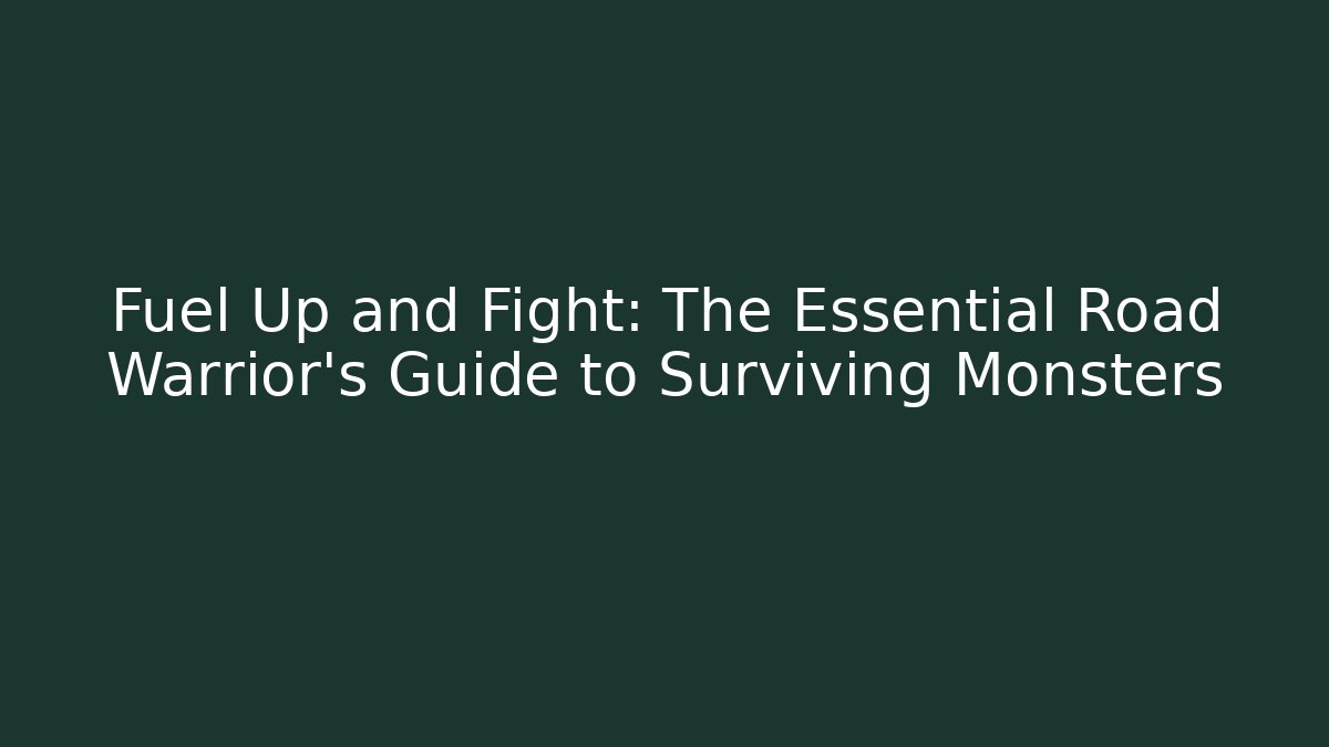 Fuel Up and Fight: The Essential Road Warrior's Guide to Surviving Monsters