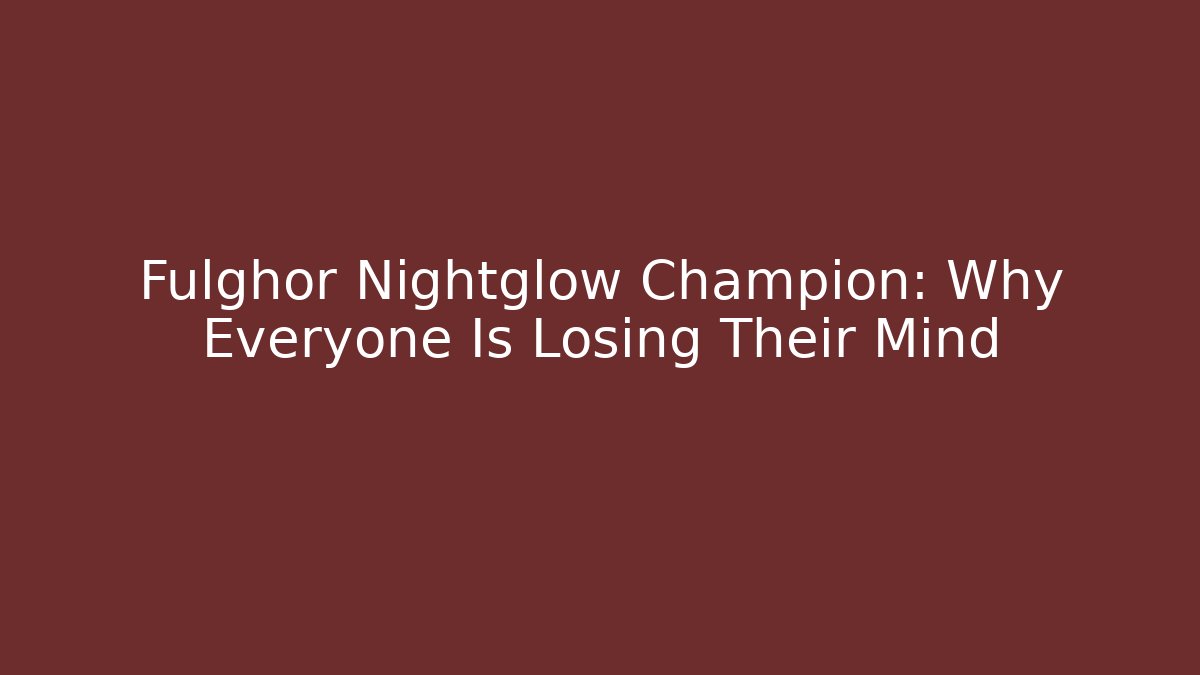 Fulghor Nightglow Champion: Why Everyone Is Losing Their Mind - Celivion