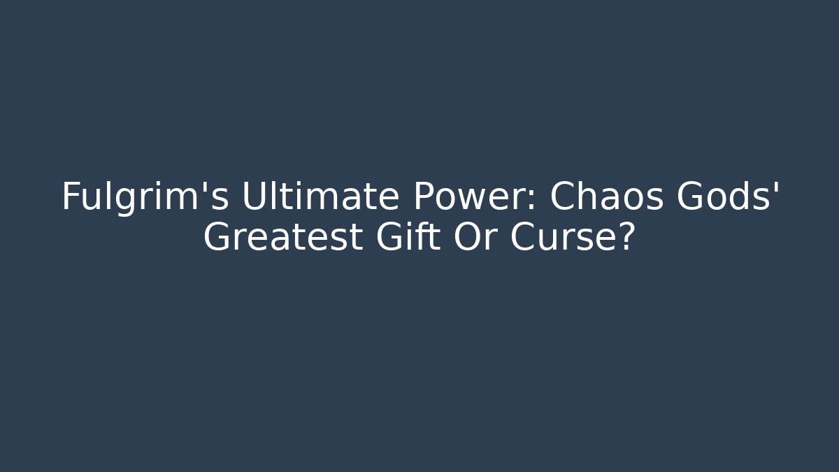Fulgrim's Ultimate Power: Chaos Gods' Greatest Gift Or Curse?