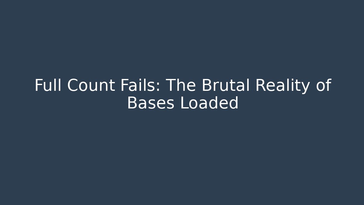 Full Count Fails: The Brutal Reality of Bases Loaded